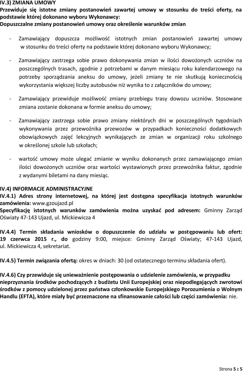 sobie prawo dokonywania zmian w ilości dowożonych uczniów na poszczególnych trasach, zgodnie z potrzebami w danym miesiącu roku kalendarzowego na potrzeby sporządzania aneksu do umowy, jeżeli zmiany