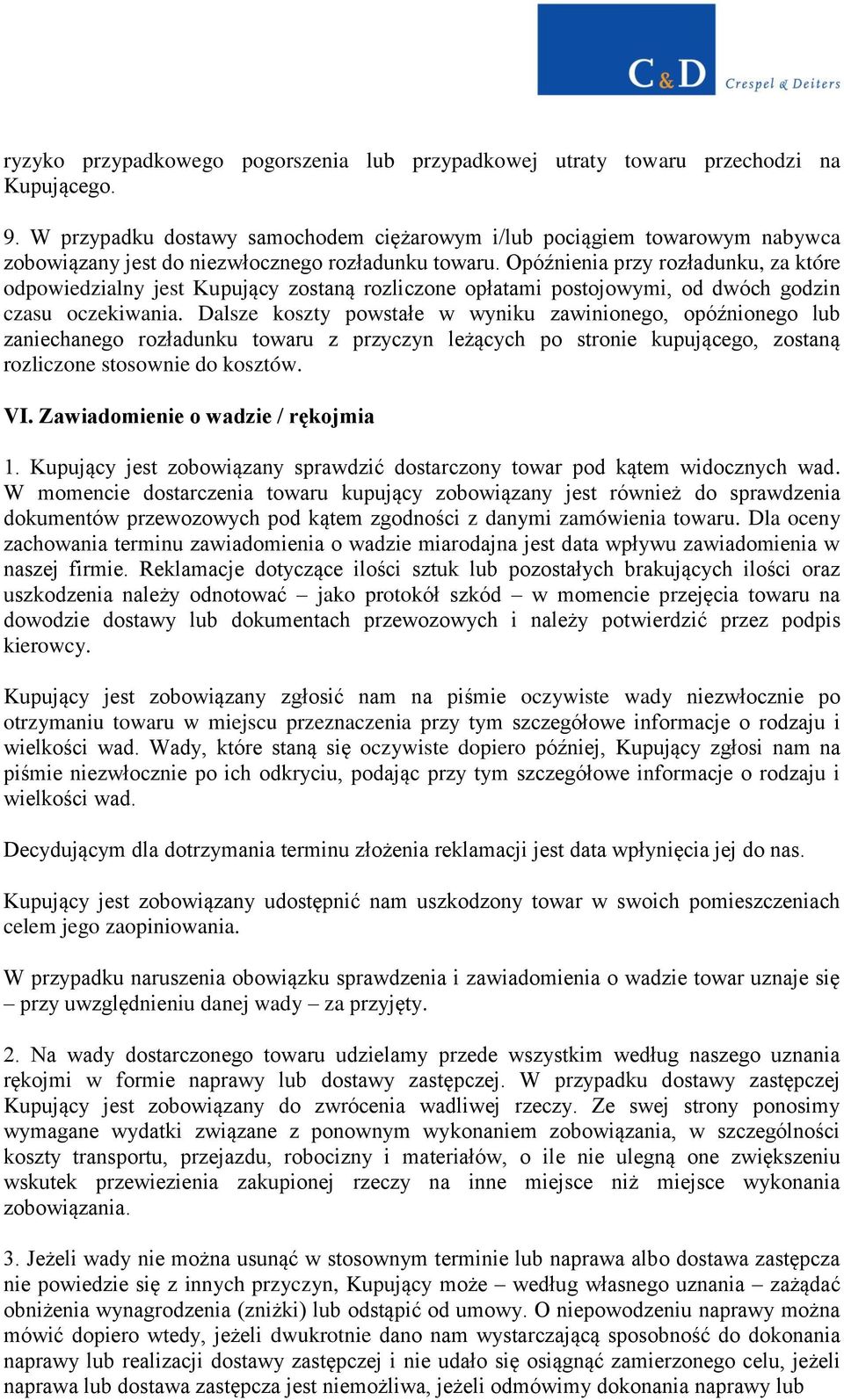 Opóźnienia przy rozładunku, za które odpowiedzialny jest Kupujący zostaną rozliczone opłatami postojowymi, od dwóch godzin czasu oczekiwania.