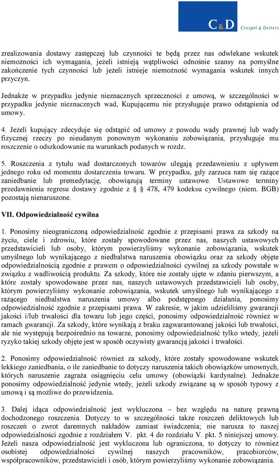 Jednakże w przypadku jedynie nieznacznych sprzeczności z umową, w szczególności w przypadku jedynie nieznacznych wad, Kupującemu nie przysługuje prawo odstąpienia od umowy. 4.