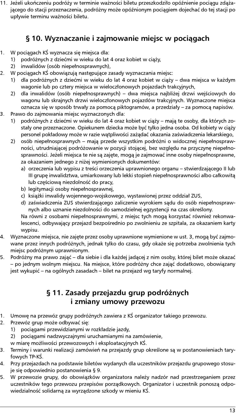 W pociągach KŚ wyznacza się miejsca dla: 1) podróżnych z dziećmi w wieku do lat 4 oraz kobiet w ciąży, 2) inwalidów (osób niepełnosprawnych), 2.