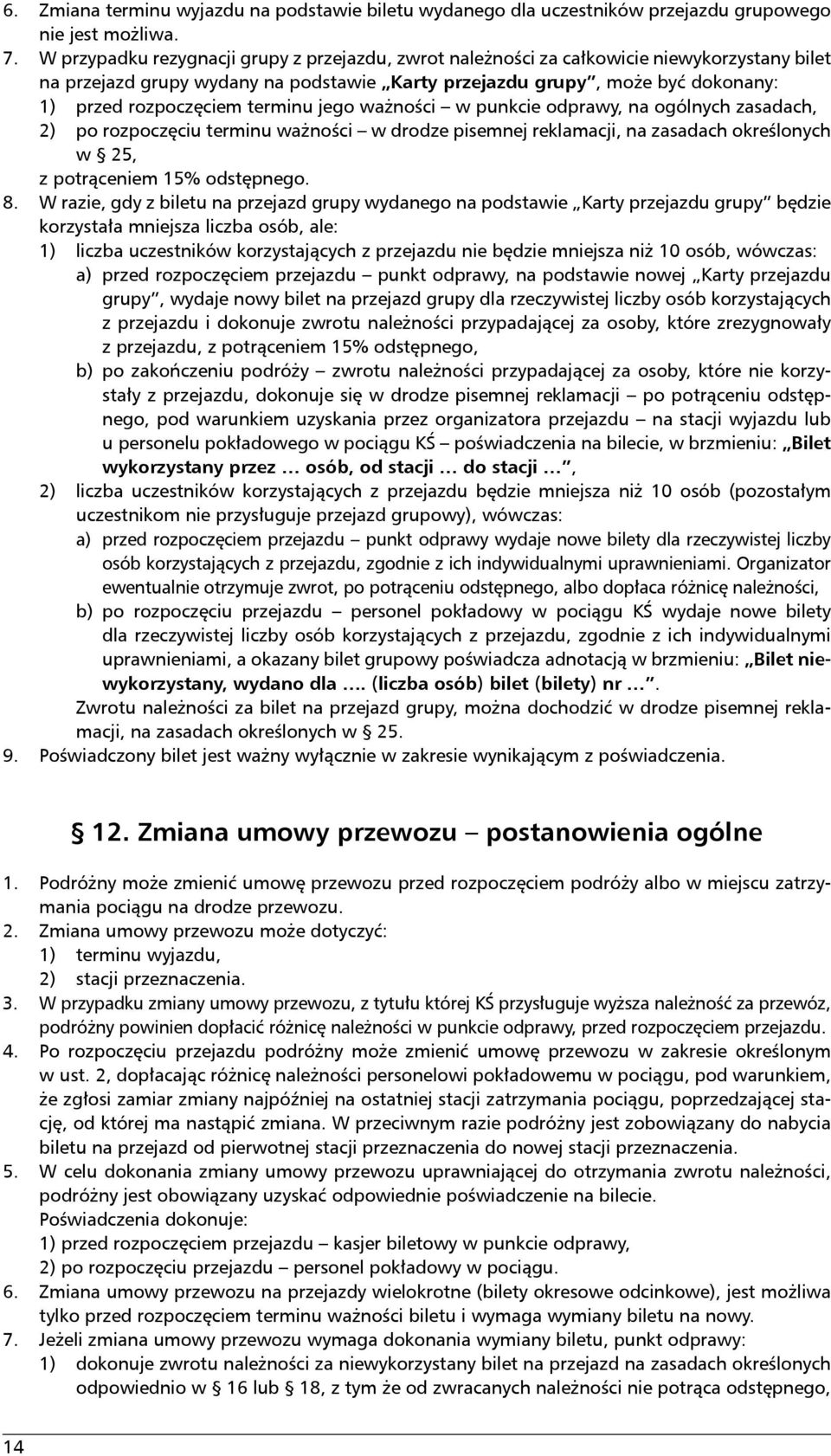 terminu jego ważności w punkcie odprawy, na ogólnych zasadach, 2) po rozpoczęciu terminu ważności w drodze pisemnej reklamacji, na zasadach określonych w 25, z potrąceniem 15% odstępnego. 8.