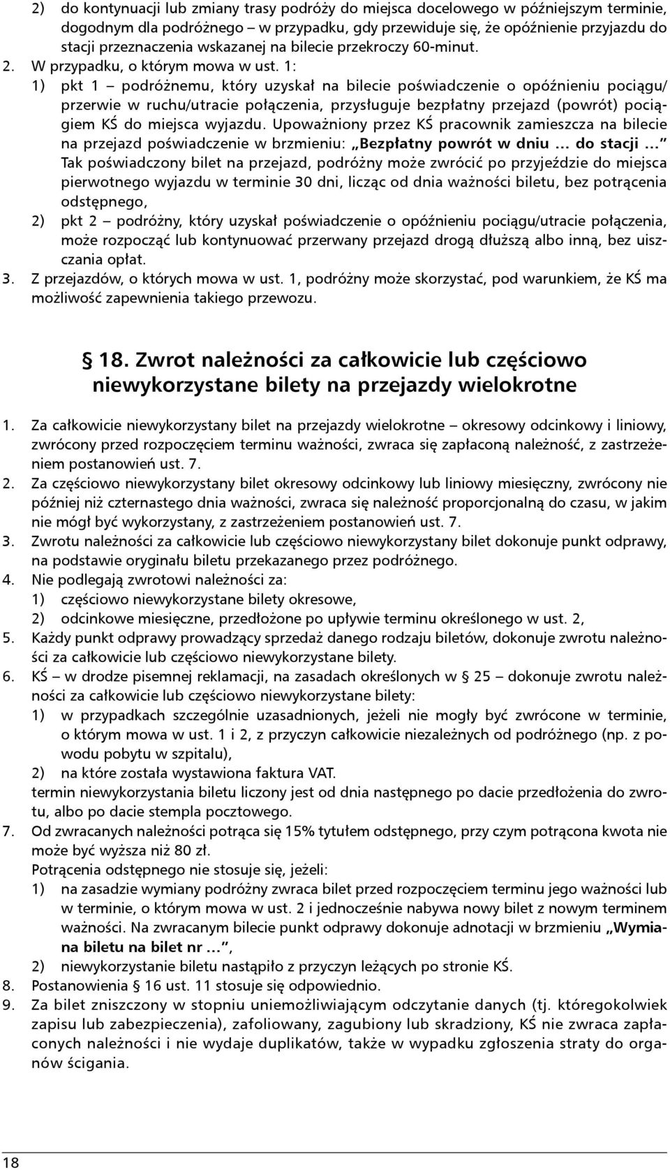 1: 1) pkt 1 podróżnemu, który uzyskał na bilecie poświadczenie o opóźnieniu pociągu/ przerwie w ruchu/utracie połączenia, przysługuje bezpłatny przejazd (powrót) pociągiem KŚ do miejsca wyjazdu.