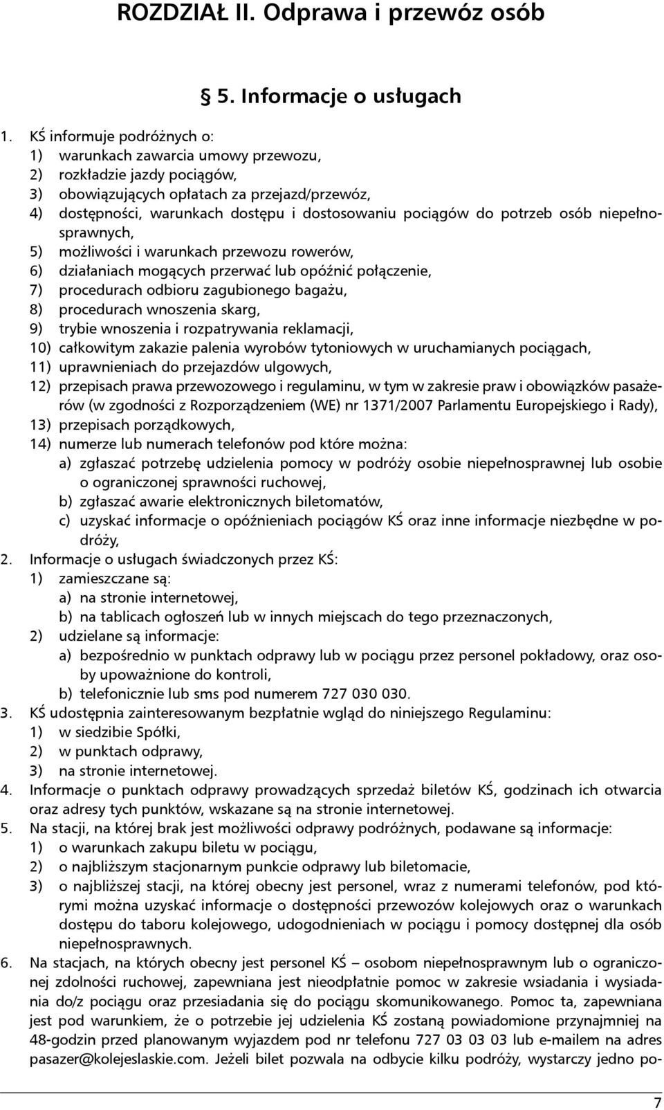 pociągów do potrzeb osób niepełnosprawnych, 5) możliwości i warunkach przewozu rowerów, 6) działaniach mogących przerwać lub opóźnić połączenie, 7) procedurach odbioru zagubionego bagażu, 8)