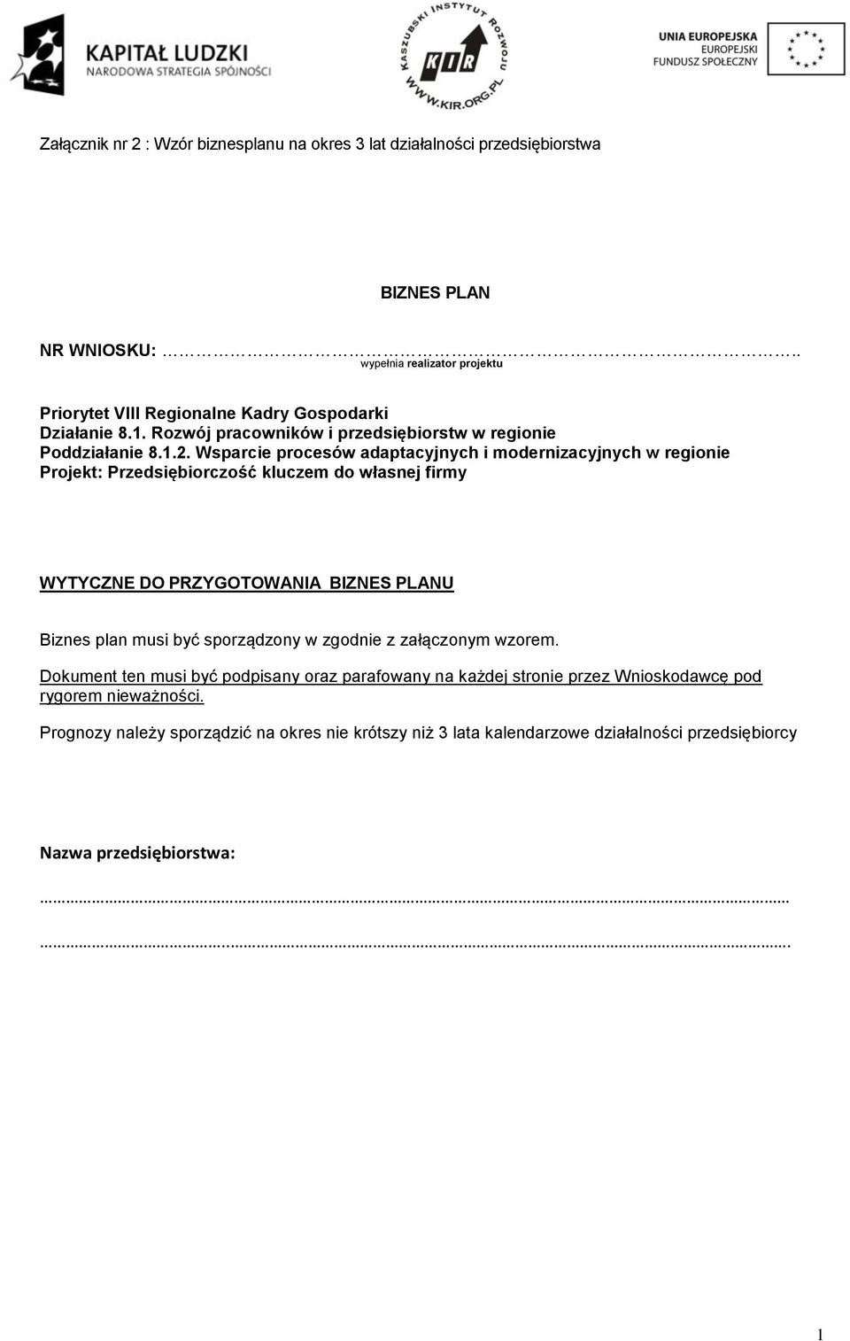 Wsparcie procesów adaptacyjnych i modernizacyjnych w regionie Projekt: Przedsiębiorczość kluczem do własnej firmy WYTYCZNE DO PRZYGOTOWANIA BIZNES PLANU Biznes plan musi być