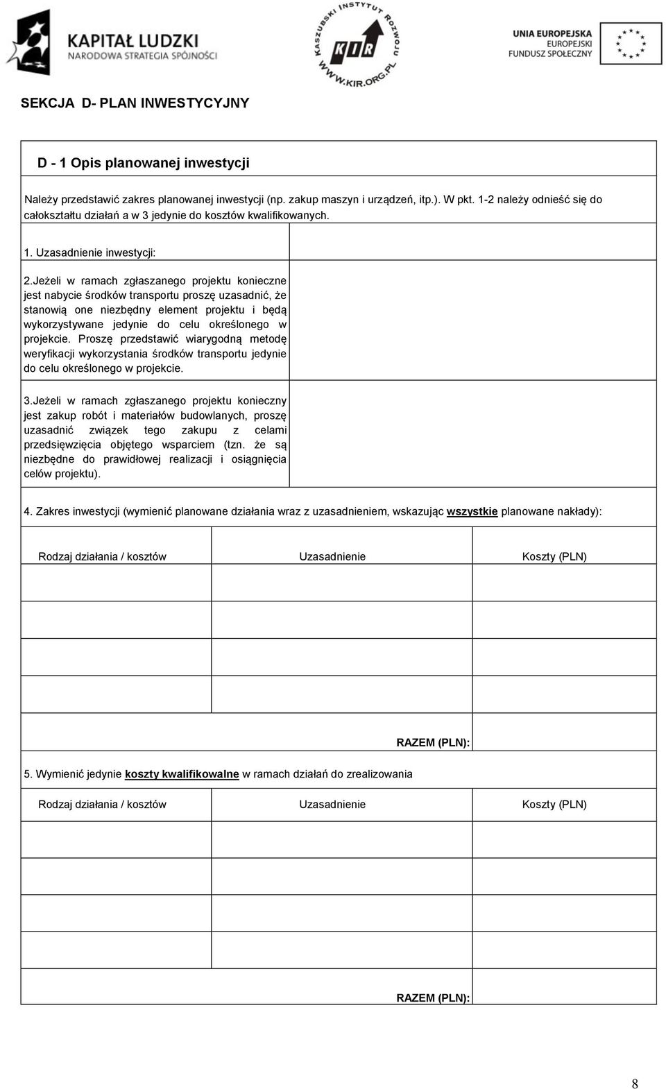 Jeżeli w ramach zgłaszanego projektu konieczne jest nabycie środków transportu proszę uzasadnić, że stanowią one niezbędny element projektu i będą wykorzystywane jedynie do celu określonego w