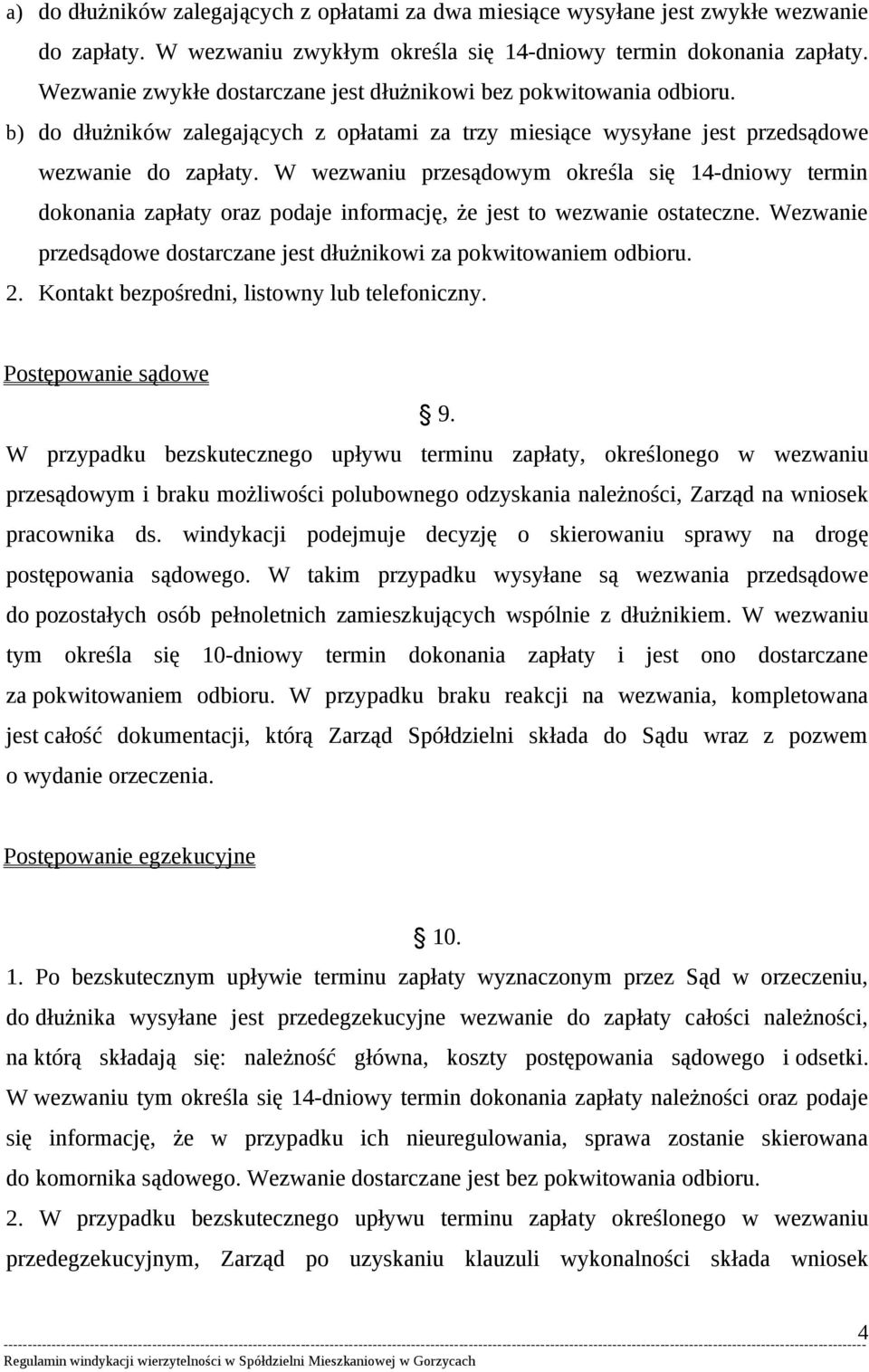 W wezwaniu przesądowym określa się 14-dniowy termin dokonania zapłaty oraz podaje informację, że jest to wezwanie ostateczne. Wezwanie przedsądowe dostarczane jest dłużnikowi za pokwitowaniem odbioru.