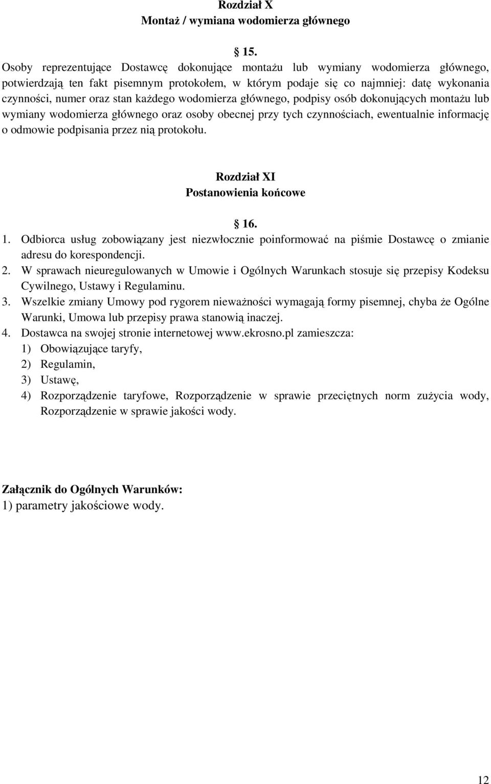 kaŝdego wodomierza głównego, podpisy osób dokonujących montaŝu lub wymiany wodomierza głównego oraz osoby obecnej przy tych czynnościach, ewentualnie informację o odmowie podpisania przez nią