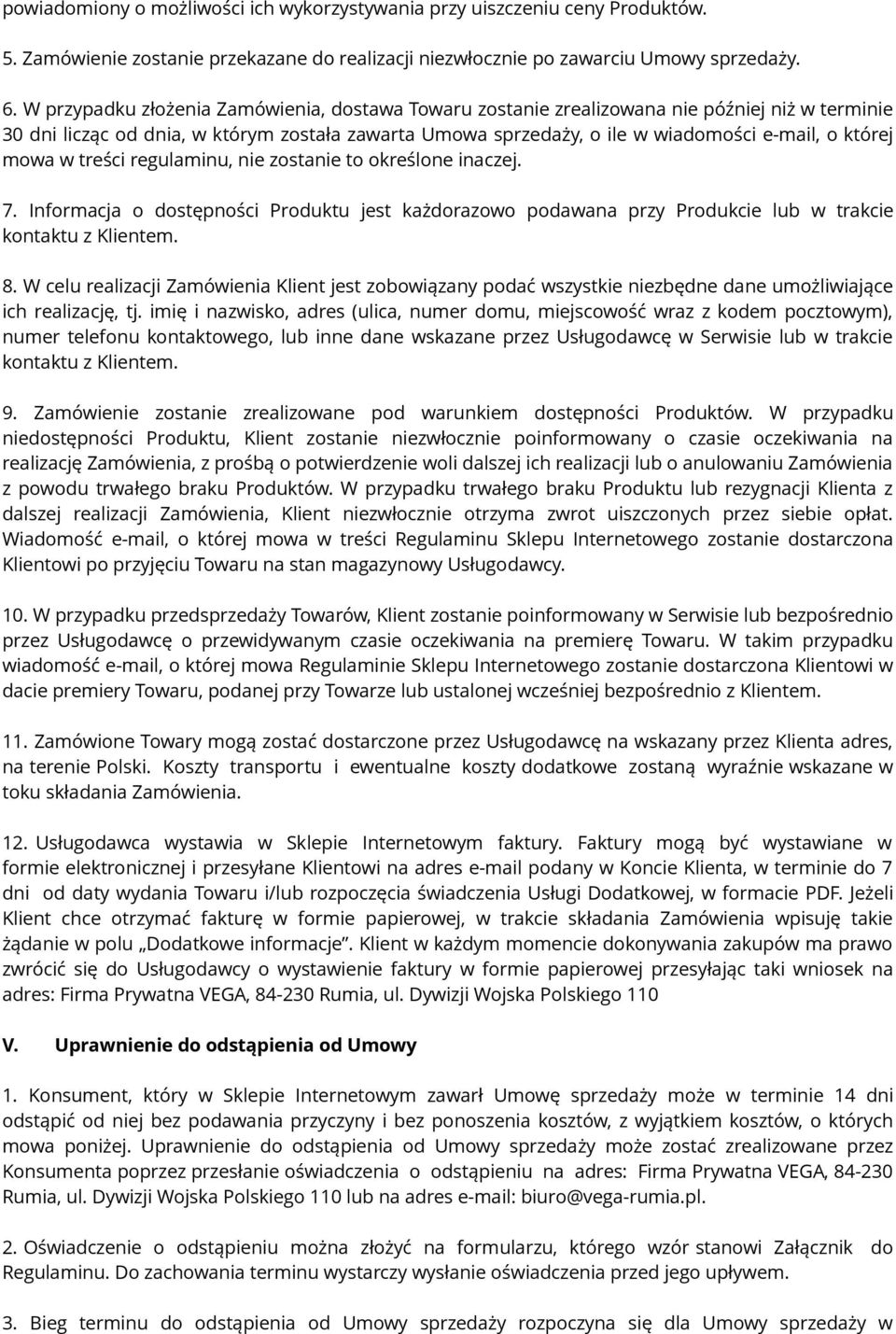 mowa w treści regulaminu, nie zostanie to określone inaczej. 7. Informacja o dostępności Produktu jest każdorazowo podawana przy Produkcie lub w trakcie kontaktu z Klientem. 8.