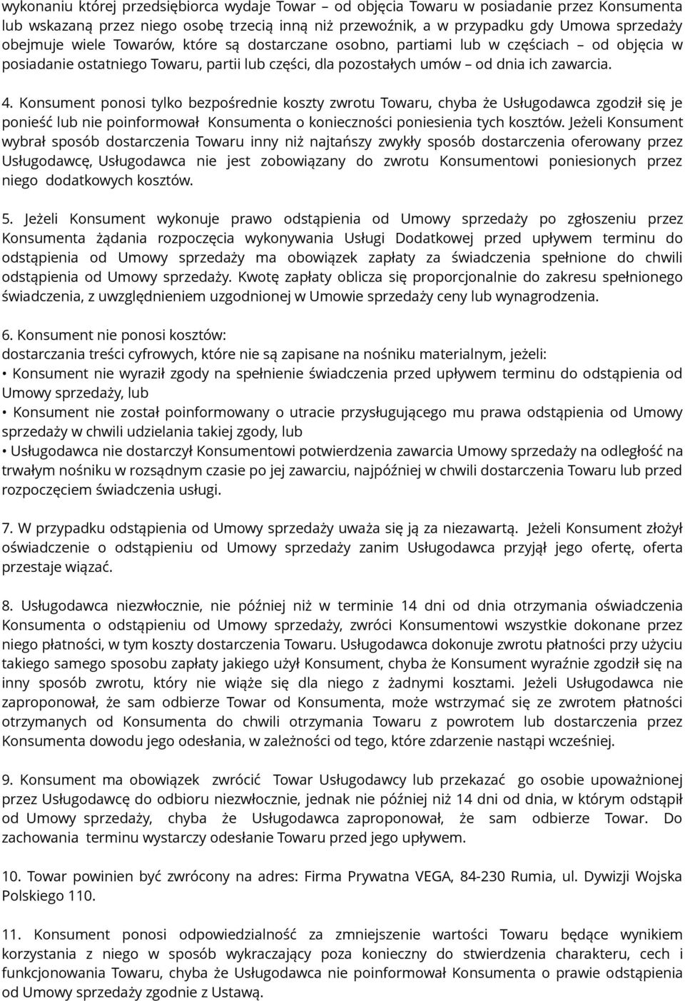 Konsument ponosi tylko bezpośrednie koszty zwrotu Towaru, chyba że Usługodawca zgodził się je ponieść lub nie poinformował Konsumenta o konieczności poniesienia tych kosztów.