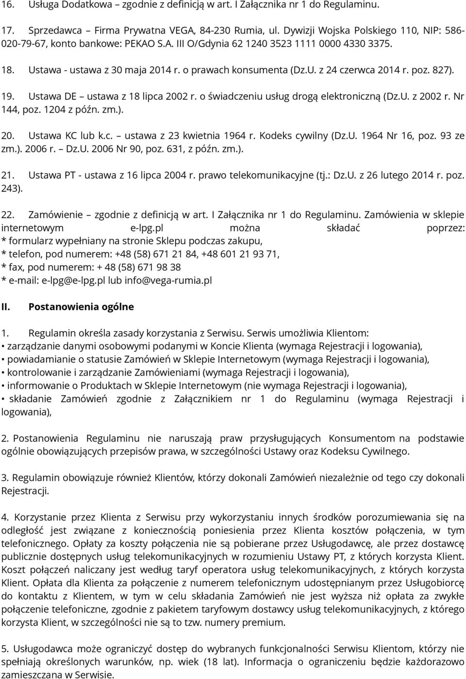 poz. 827). 19. Ustawa DE ustawa z 18 lipca 2002 r. o świadczeniu usług drogą elektroniczną (Dz.U. z 2002 r. Nr 144, poz. 1204 z późn. zm.). 20. Ustawa KC lub k.c. ustawa z 23 kwietnia 1964 r.