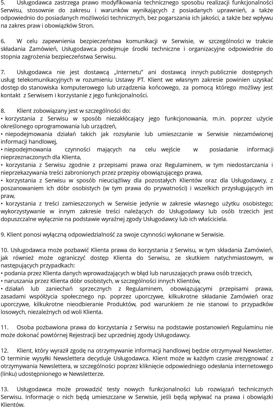 W celu zapewnienia bezpieczeństwa komunikacji w Serwisie, w szczególności w trakcie składania Zamówień, Usługodawca podejmuje środki techniczne i organizacyjne odpowiednie do stopnia zagrożenia