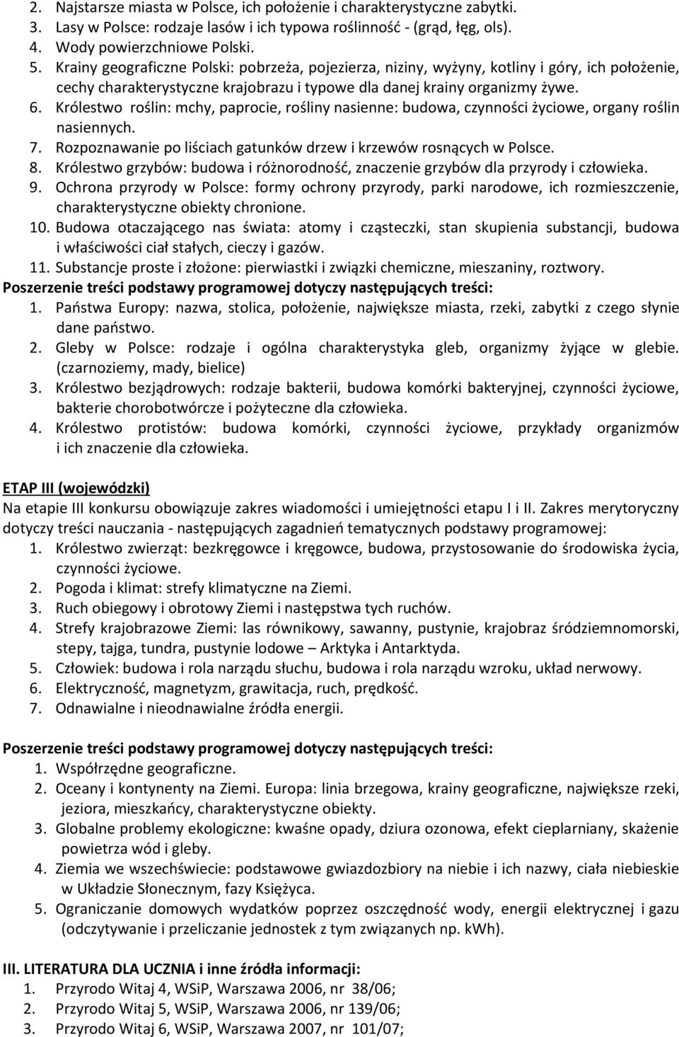 Królestwo roślin: mchy, paprocie, rośliny nasienne: budowa, czynności życiowe, organy roślin nasiennych. 7. Rozpoznawanie po liściach gatunków drzew i krzewów rosnących w Polsce. 8.