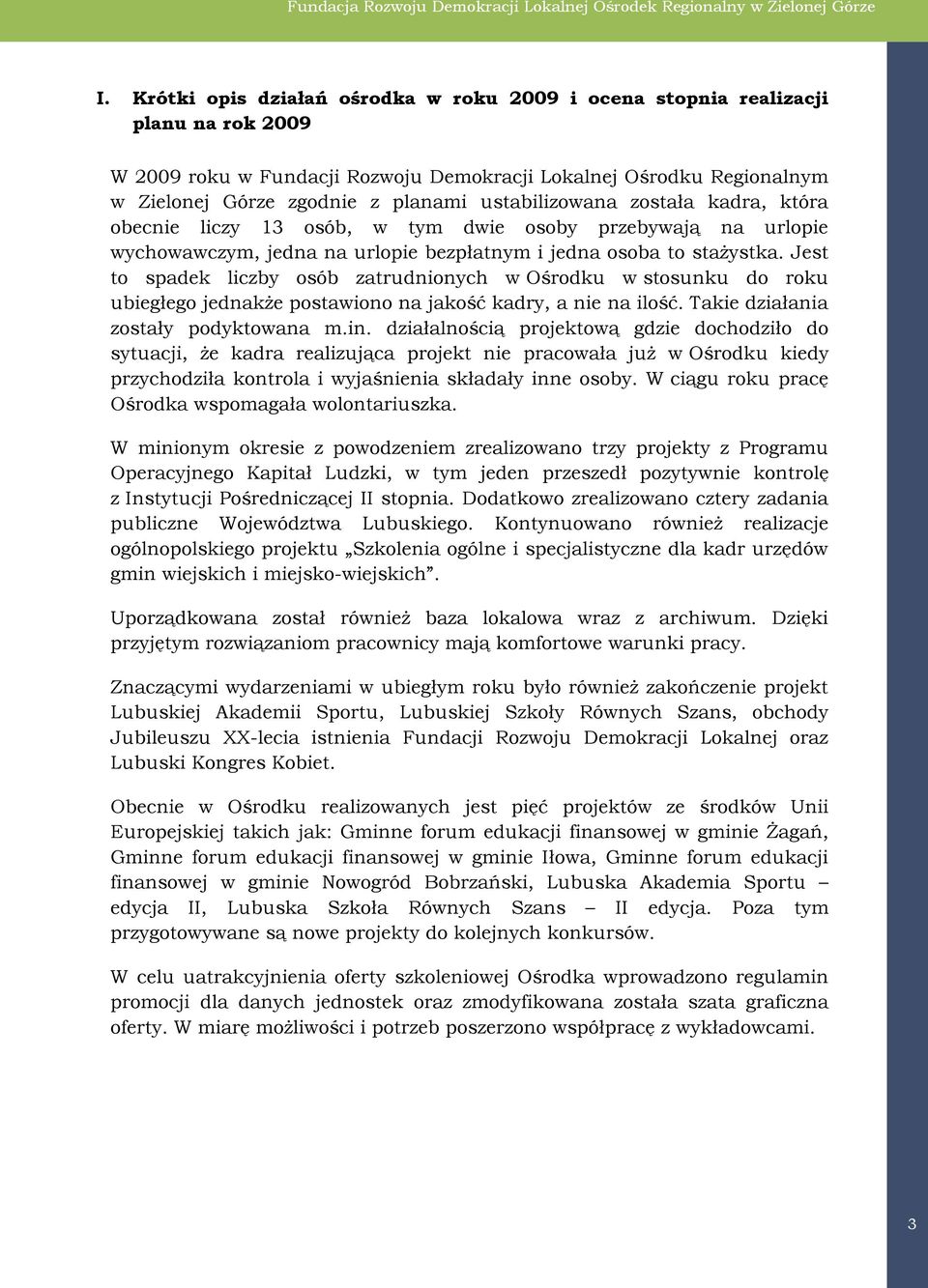 ustabilizowana została kadra, która obecnie liczy 13 osób, w tym dwie osoby przebywają na urlopie wychowawczym, jedna na urlopie bezpłatnym i jedna osoba to stażystka.