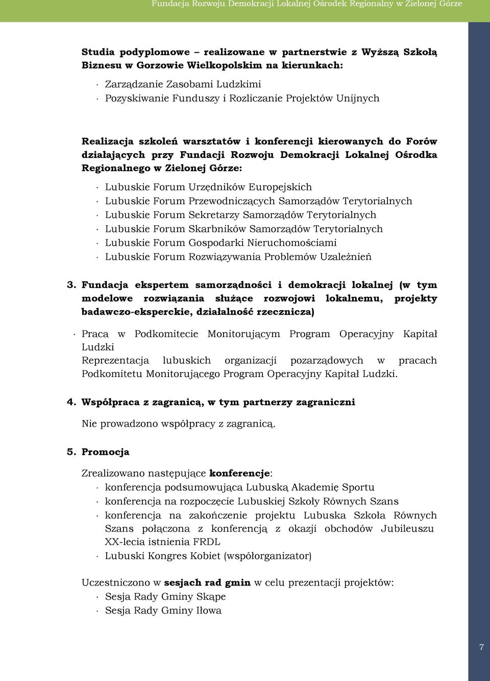 Regionalnego w Zielonej Górze: Lubuskie orum Urzędników Europejskich Lubuskie orum Przewodniczących Samorządów Terytorialnych Lubuskie orum Sekretarzy Samorządów Terytorialnych Lubuskie orum