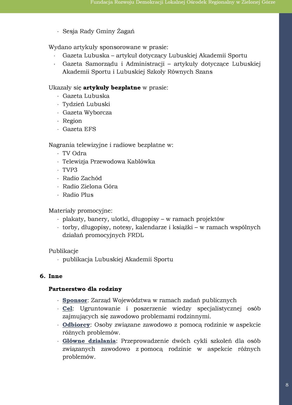 Gazeta ES Nagrania telewizyjne i radiowe bezpłatne w: TV Odra Telewizja Przewodowa Kablówka TVP3 Radio Zachód Radio Zielona Góra Radio Plus Materiały promocyjne: plakaty, banery, ulotki, długopisy w