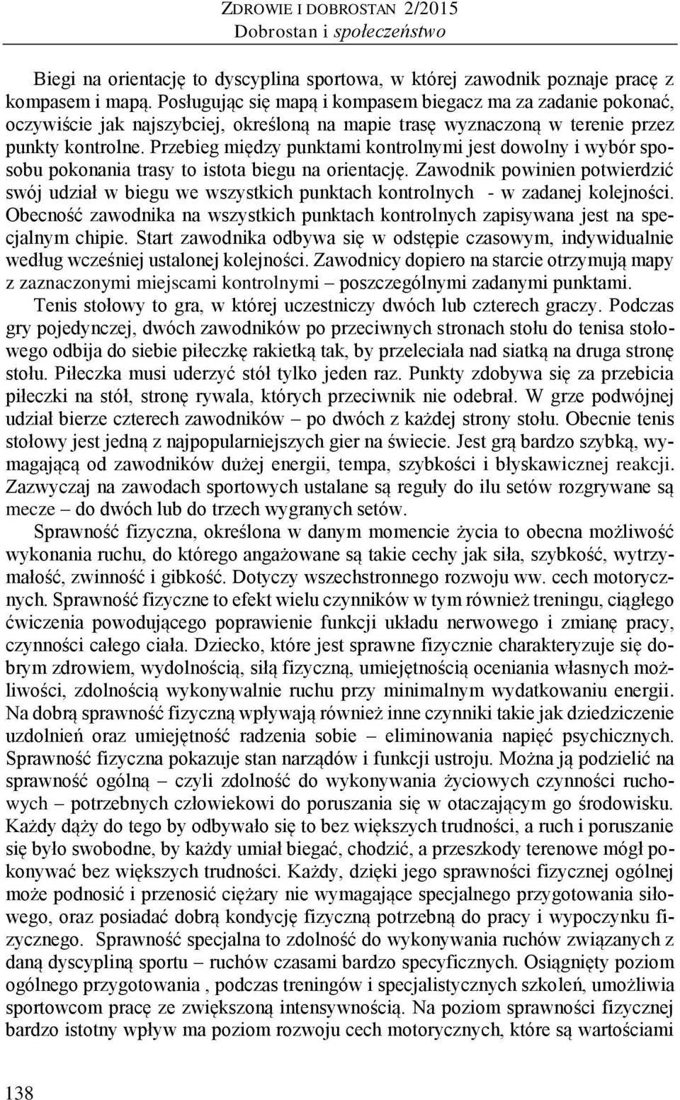 Przebieg między punktami kontrolnymi jest dowolny i wybór sposobu pokonania trasy to istota biegu na orientację.