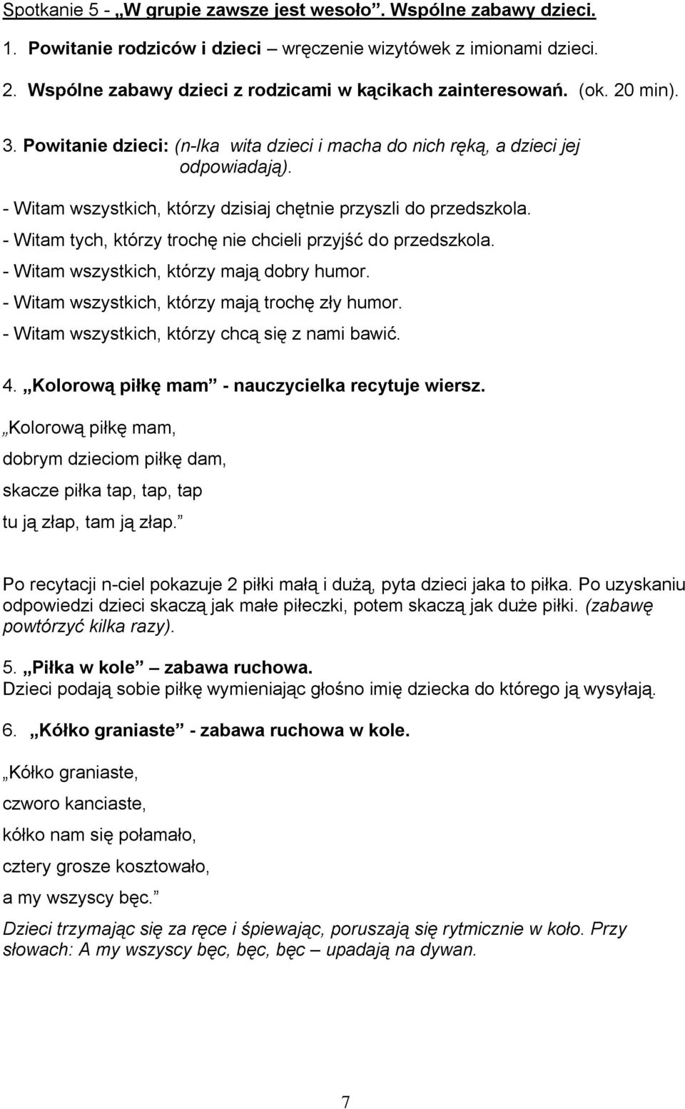 - Witam tych, którzy trochę nie chcieli przyjść do przedszkola. - Witam wszystkich, którzy mają dobry humor. - Witam wszystkich, którzy mają trochę zły humor.