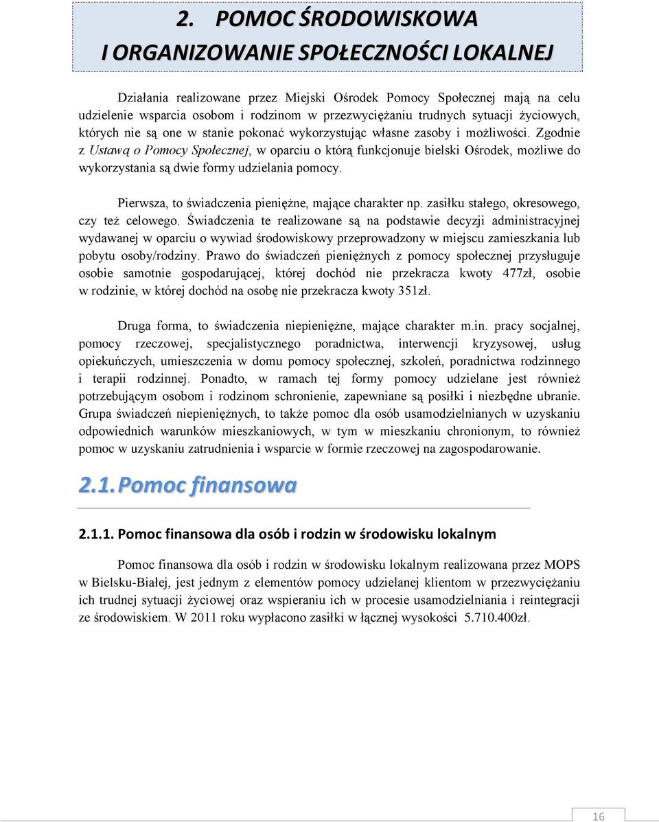 Zgodnie z Ustawą o Pomocy Społecznej, w oparciu o którą funkcjonuje bielski Ośrodek, możliwe do wykorzystania są dwie formy udzielania pomocy. Pierwsza, to świadczenia pieniężne, mające charakter np.