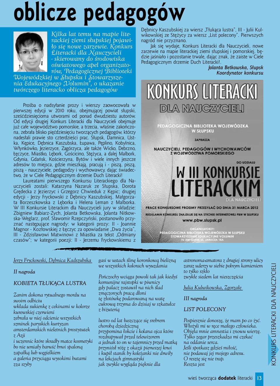 twórczego literacko oblicza pedagogów Dębnicy Kaszubskiej za wiersz Tłukąca lustra, III - Julii Kulwikowskiej ze Stężycy za wiersz List polecony. Pierwszych nagród nie przyznano.