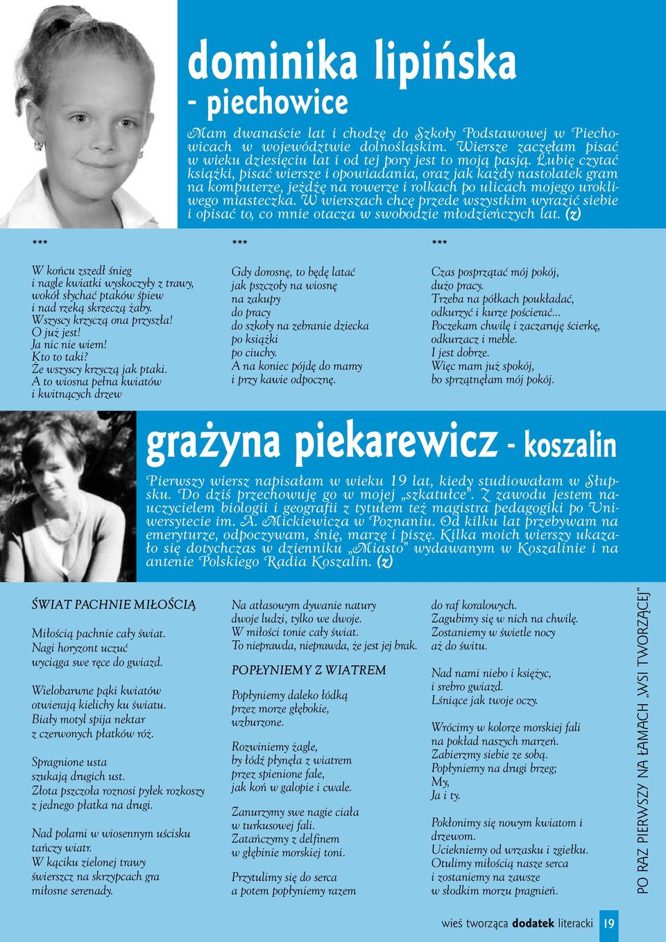 Lubię czytać książki, pisać wiersze i opowiadania, oraz jak każdy nastolatek gram na komputerze, jeżdżę na rowerze i rolkach po ulicach mojego urokliwego miasteczka.