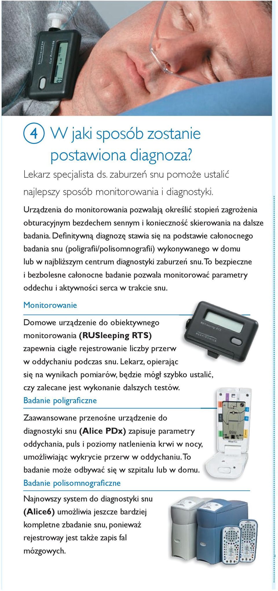 Definitywną diagnozę stawia się na podstawie całonocnego badania snu (poligrafii/polisomnografii) wykonywanego w domu lub w najbliższym centrum diagnostyki zaburzeń snu.