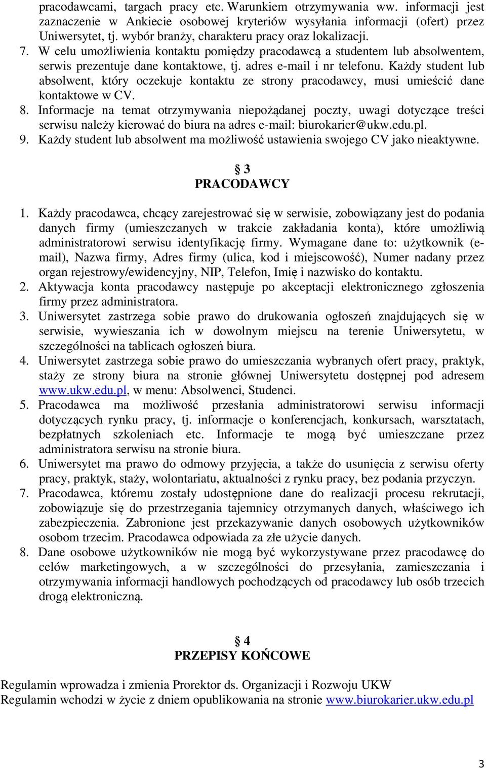 Każdy student lub absolwent, który oczekuje kontaktu ze strony pracodawcy, musi umieścić dane kontaktowe w CV. 8.