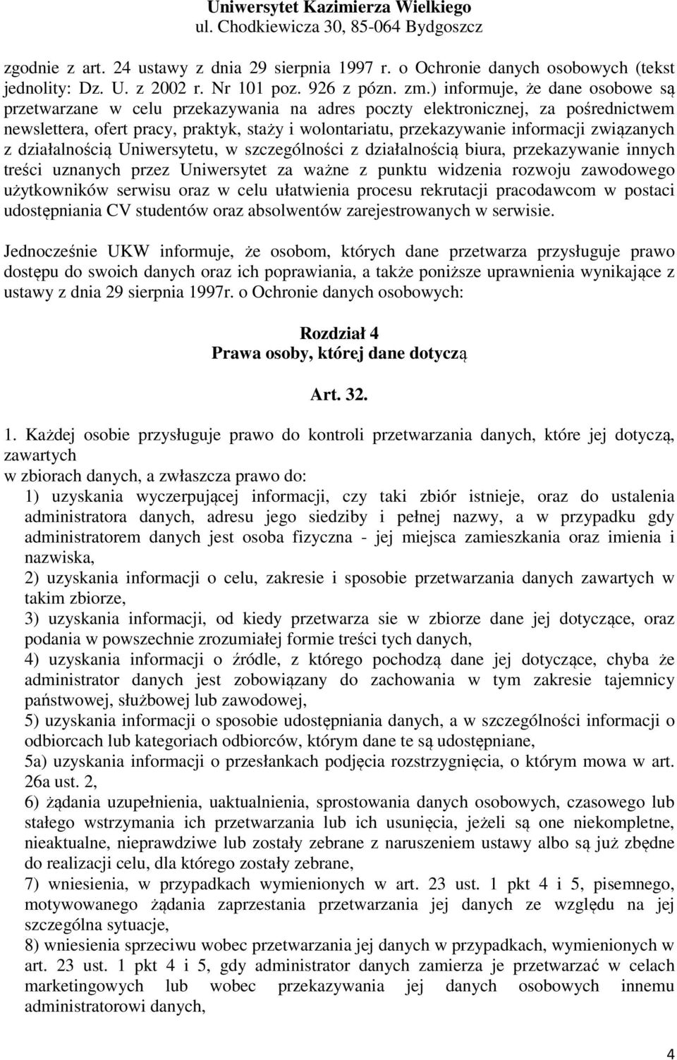 ) informuje, że dane osobowe są przetwarzane w celu przekazywania na adres poczty elektronicznej, za pośrednictwem newslettera, ofert pracy, praktyk, staży i wolontariatu, przekazywanie informacji