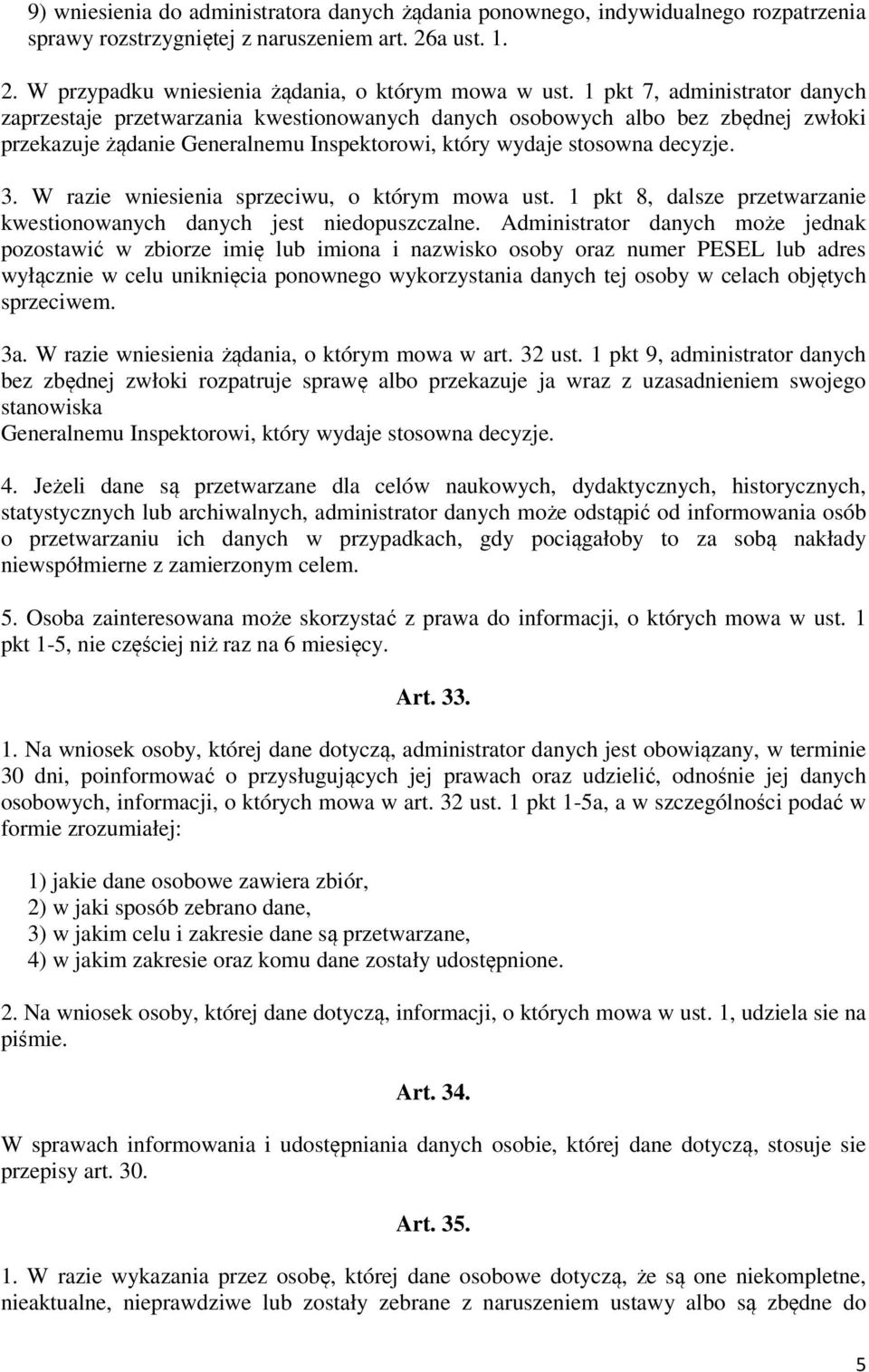 W razie wniesienia sprzeciwu, o którym mowa ust. 1 pkt 8, dalsze przetwarzanie kwestionowanych danych jest niedopuszczalne.