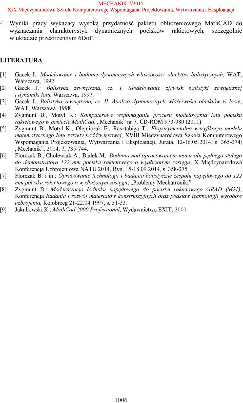 Modelowanie zjawisk balistyki zewnętrznej i dynamiki lotu, Warszawa, 1997. [3] Gacek J.: Balistyka zewnętrzna, cz. II. Analiza dynamicznych właściwości obiektów w locie, WAT, Warszawa, 1998.