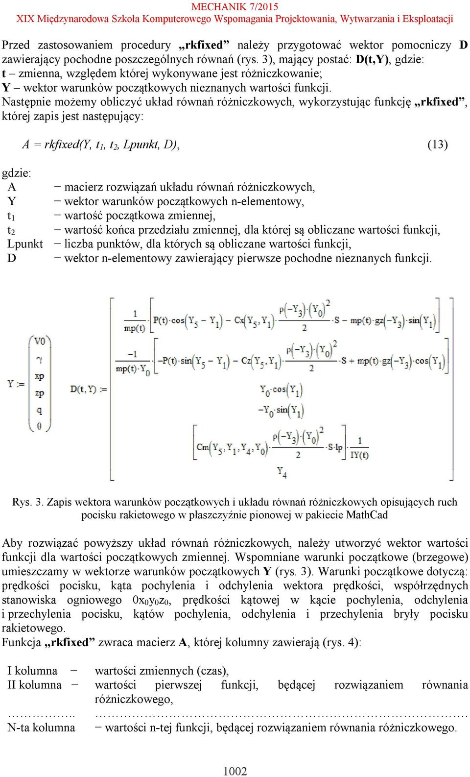 Następnie możemy obliczyć układ równań różniczkowych, wykorzystując funkcję rkfixed, której zapis jest następujący: A = rkfixed(y, t 1, t 2, Lpunkt, D), (13) gdzie: A macierz rozwiązań układu równań