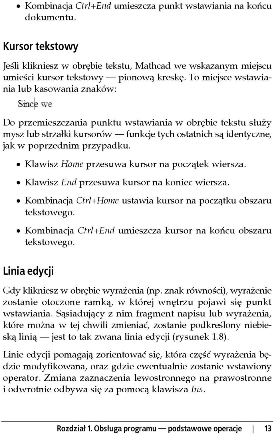 Klawisz Home przesuwa kursor na początek wiersza. Klawisz End przesuwa kursor na koniec wiersza. Kombinacja Ctrl+Home ustawia kursor na początku obszaru tekstowego.