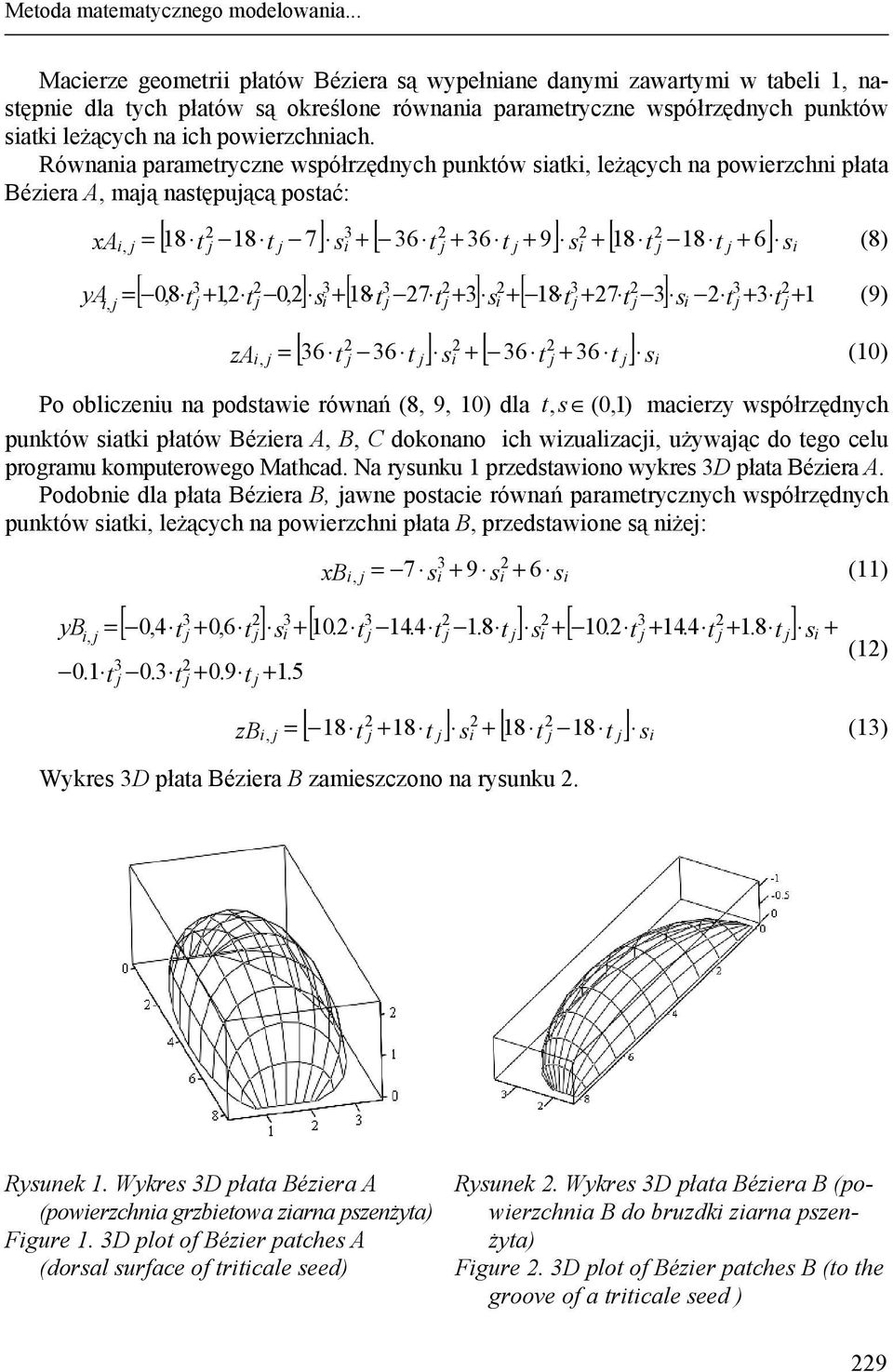 Równana parametrcne współrędnch punktów satk, leżącch na powerchn płata Béera A, maą następuącą postać: t ] s t ] s 18 18 7 + 6 + 6 + 9 + 18 18 t + 6] s [ 0,8 + 1, 0, ] s + [ 18 t 7 t + ] s + [ 18 t