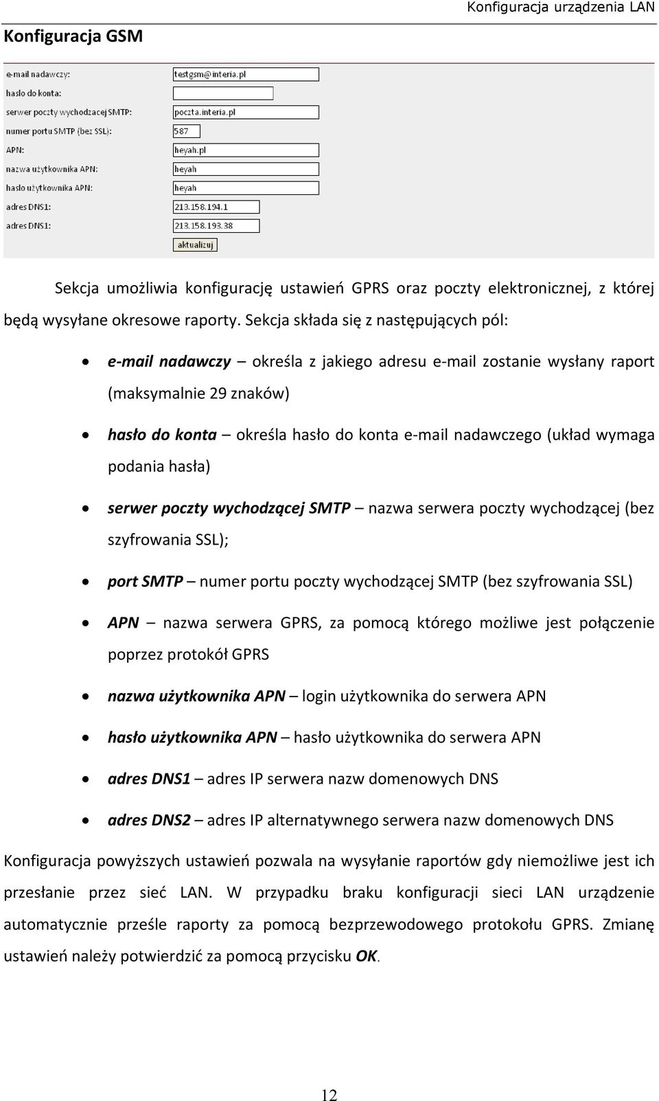 wymaga podania hasła) serwer poczty wychodzącej SMTP nazwa serwera poczty wychodzącej (bez szyfrowania SSL); port SMTP numer portu poczty wychodzącej SMTP (bez szyfrowania SSL) APN nazwa serwera