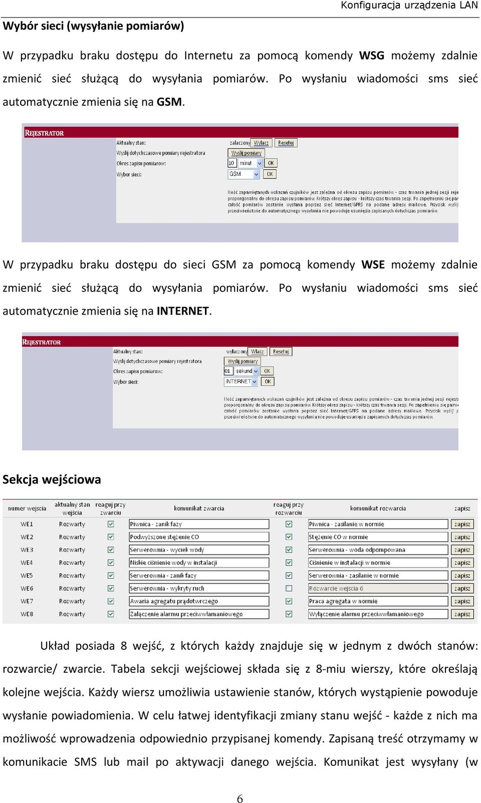 Po wysłaniu wiadomości sms sieć automatycznie zmienia się na INTERNET. Sekcja wejściowa Układ posiada 8 wejść, z których każdy znajduje się w jednym z dwóch stanów: rozwarcie/ zwarcie.