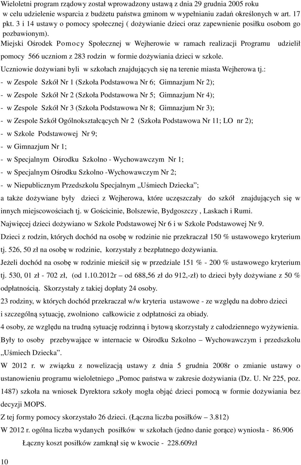 Miejski Ośrodek Pomocy Społecznej w Wejherowie w ramach realizacji Programu udzielił pomocy 566 uczniom z 283 rodzin w formie dożywiania dzieci w szkole.