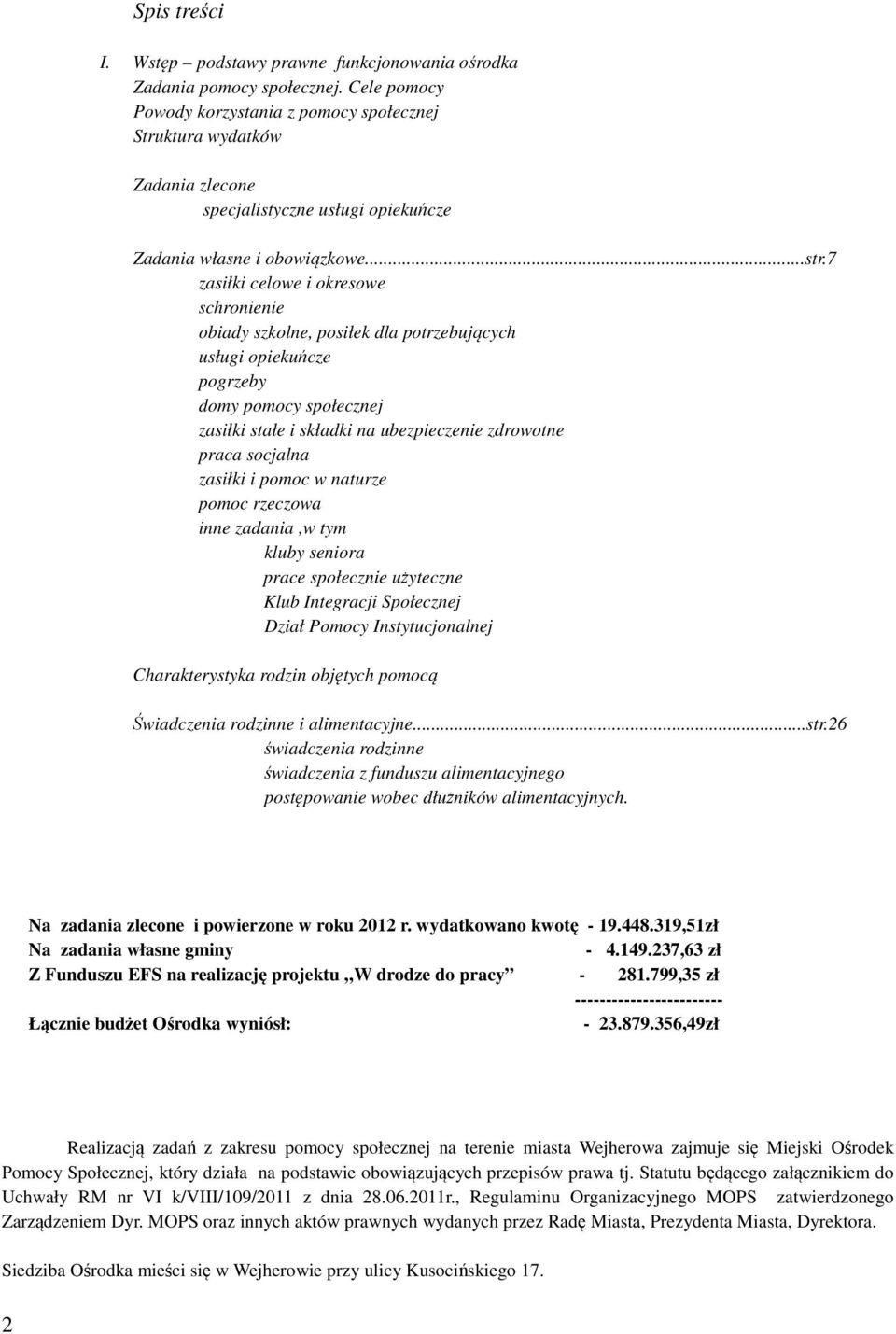 7 zasiłki celowe i okresowe schronienie obiady szkolne, posiłek dla potrzebujących usługi opiekuńcze pogrzeby domy pomocy społecznej zasiłki stałe i składki na ubezpieczenie zdrowotne praca socjalna