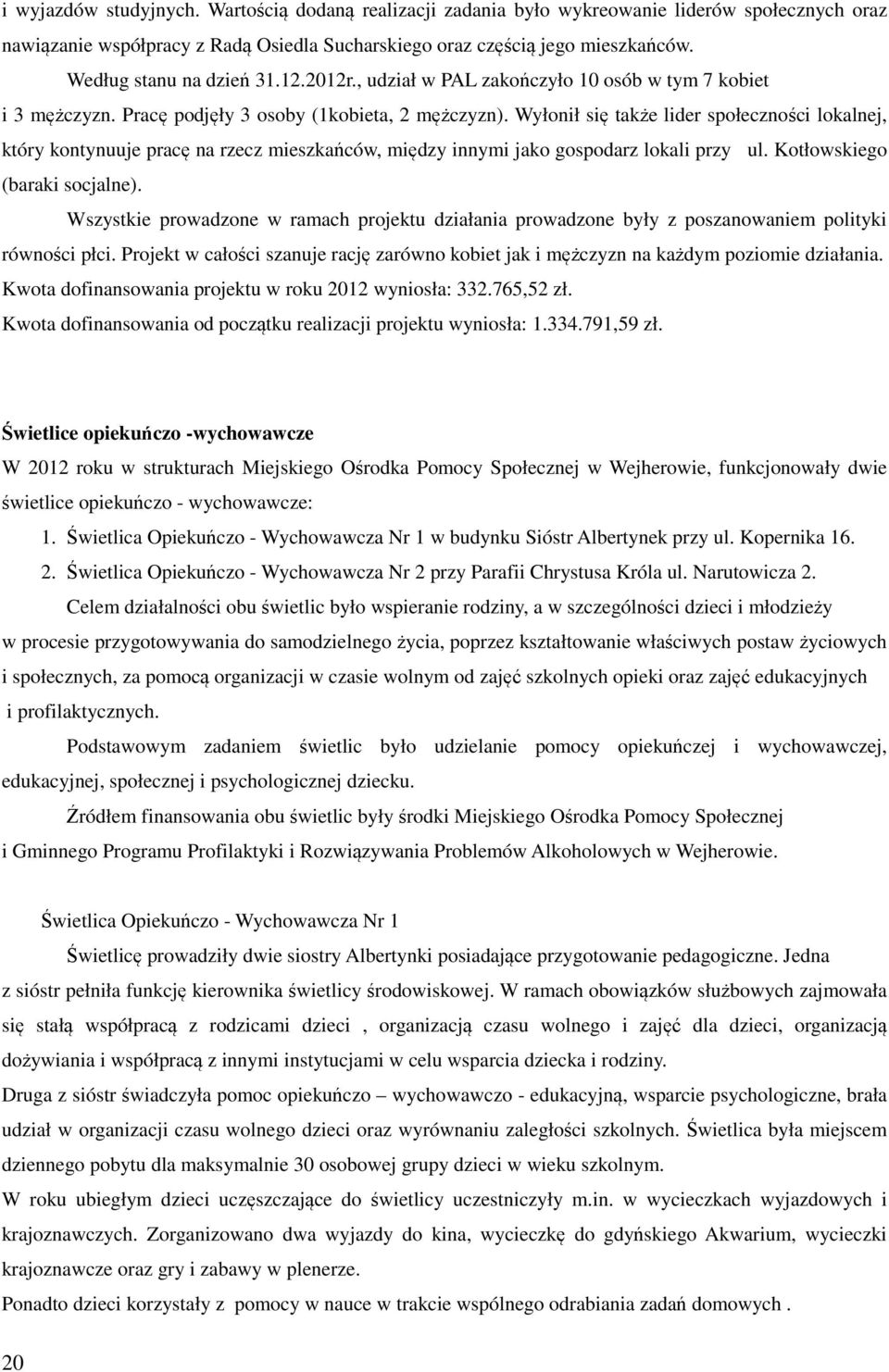 Wyłonił się także lider społeczności lokalnej, który kontynuuje pracę na rzecz mieszkańców, między innymi jako gospodarz lokali przy ul. Kotłowskiego (baraki socjalne).