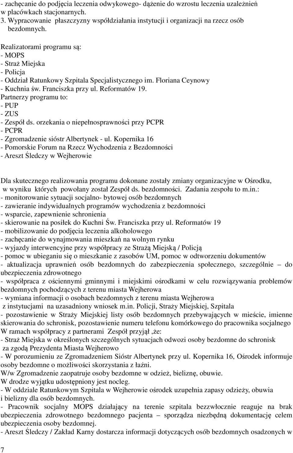 Realizatorami programu są: - MOPS - Straż Miejska - Policja - Oddział Ratunkowy Szpitala Specjalistycznego im. Floriana Ceynowy - Kuchnia św. Franciszka przy ul. Reformatów 19.