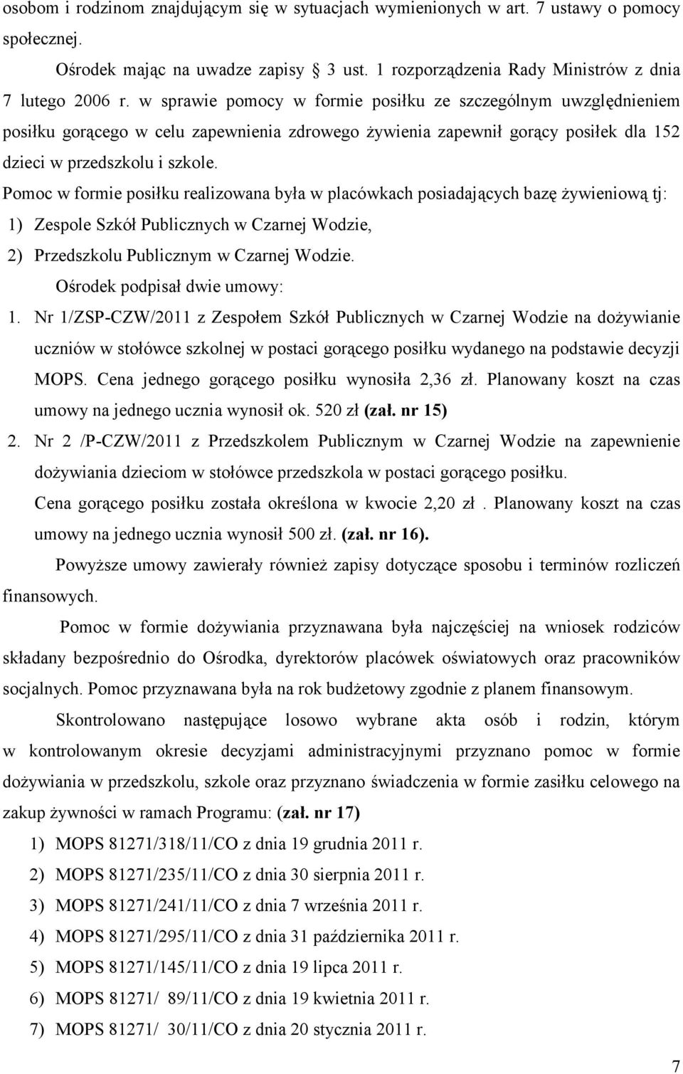 Pomoc w formie posiłku realizowana była w placówkach posiadających bazę żywieniową tj: 1) Zespole Szkół Publicznych w Czarnej Wodzie, 2) Przedszkolu Publicznym w Czarnej Wodzie.