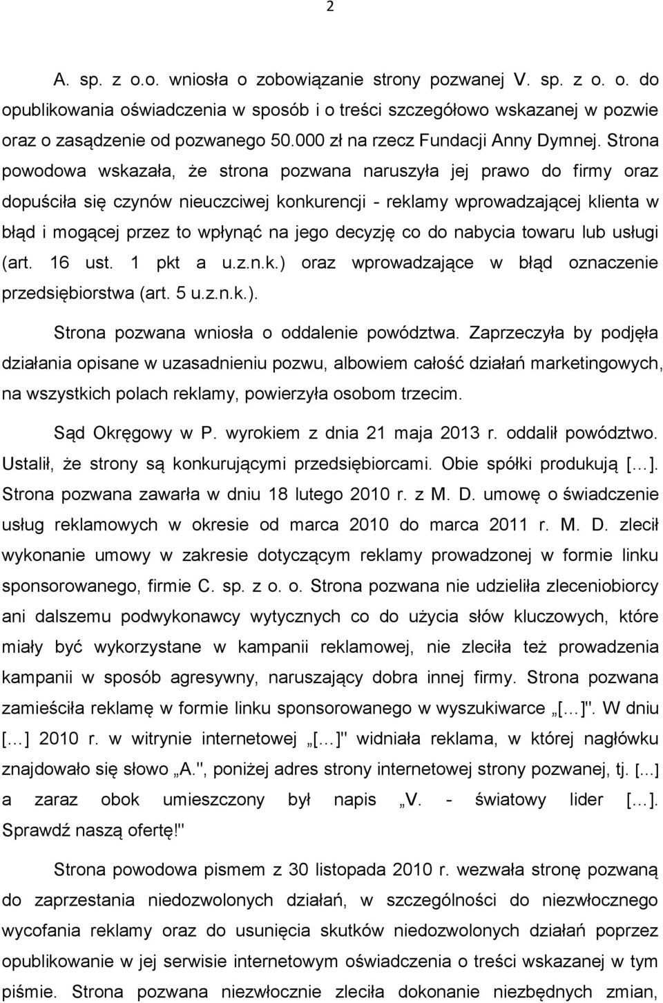 Strona powodowa wskazała, że strona pozwana naruszyła jej prawo do firmy oraz dopuściła się czynów nieuczciwej konkurencji - reklamy wprowadzającej klienta w błąd i mogącej przez to wpłynąć na jego