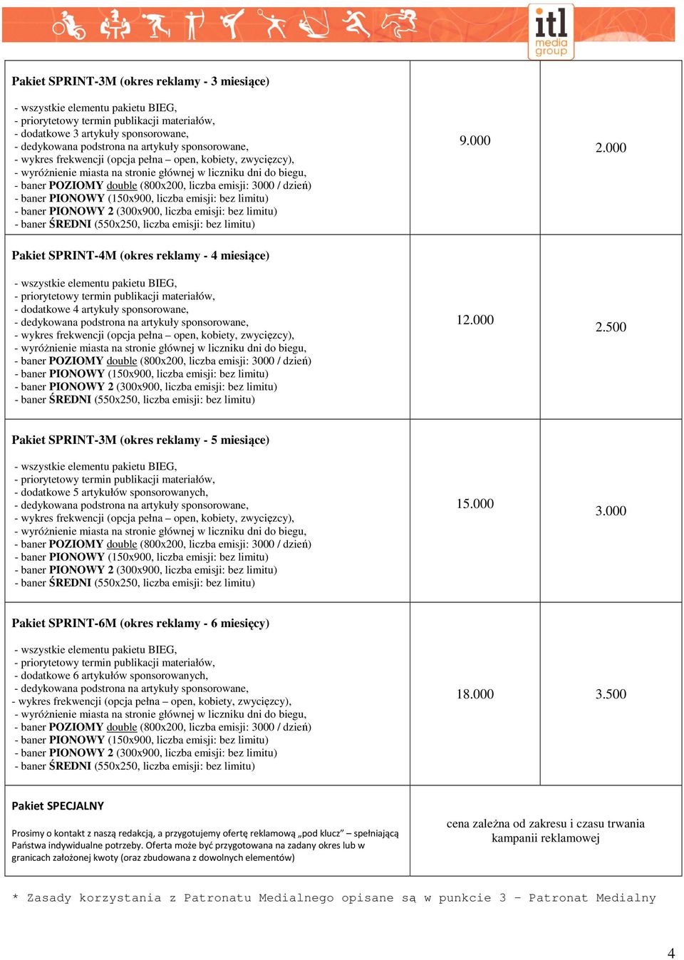 Oferta może być przygotowana na zadany okres lub w granicach założonej kwoty (oraz zbudowana z dowolnych elementów) cena zależna od zakresu i czasu trwania kampanii reklamowej * Zasady korzystania