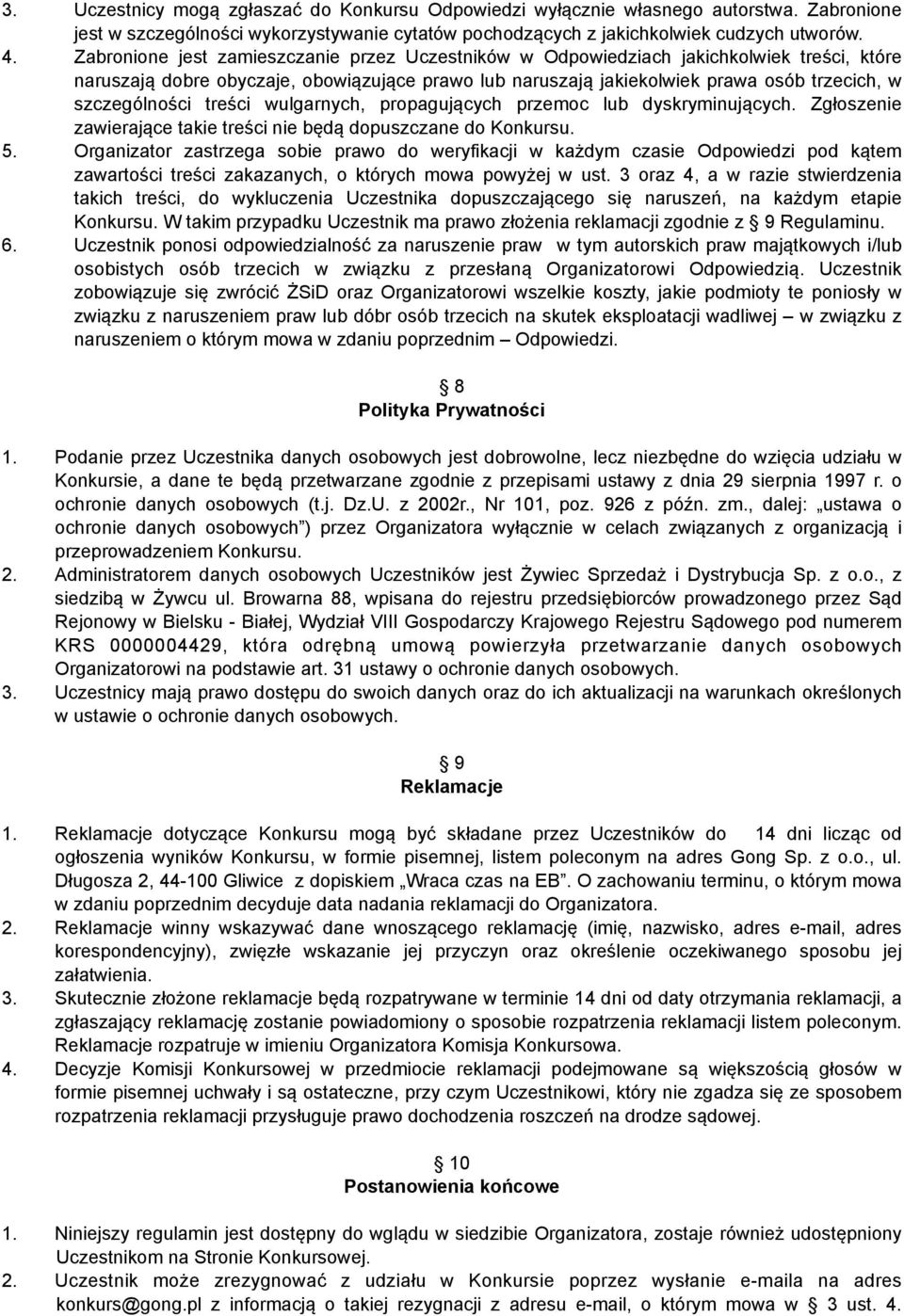 szczególności treści wulgarnych, propagujących przemoc lub dyskryminujących. Zgłoszenie zawierające takie treści nie będą dopuszczane do Konkursu. 5.