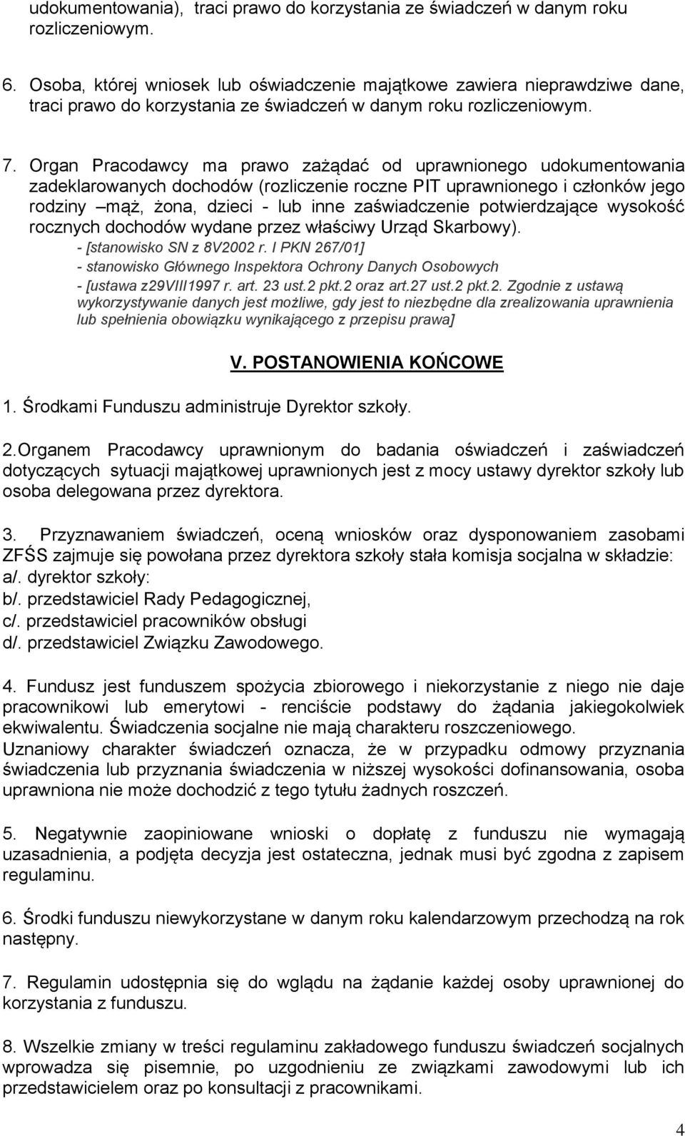 Organ Pracodawcy ma prawo zażądać od uprawnionego udokumentowania zadeklarowanych dochodów (rozliczenie roczne PIT uprawnionego i członków jego rodziny mąż, żona, dzieci - lub inne zaświadczenie