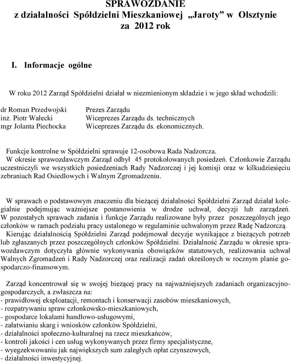 Piotr Wałecki mgr Jolanta Piechocka Prezes Zarządu Wiceprezes Zarządu ds. technicznych Wiceprezes Zarządu ds. ekonomicznych. Funkcje kontrolne w Spółdzielni sprawuje 12osobowa Rada Nadzorcza.