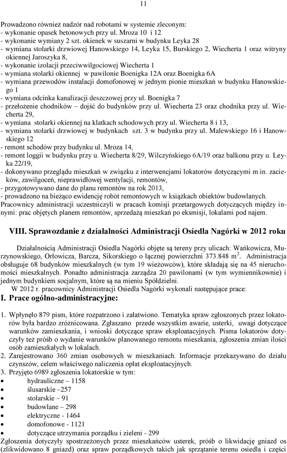 1 wymiana stolarki okiennej w pawilonie Boenigka 12A oraz Boenigka 6A wymiana przewodów instalacji domofonowej w jednym pionie mieszkań w budynku Hanowskiego 1 wymiana odcinka kanalizacji deszczowej