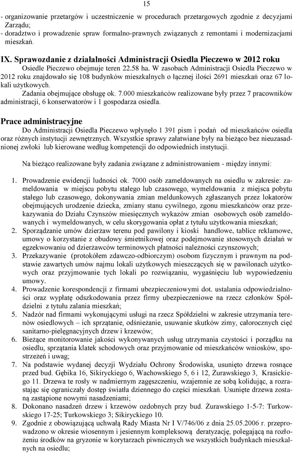 W zasobach Administracji Osiedla Pieczewo w 2012 roku znajdowało się 108 budynków mieszkalnych o łącznej ilości 2691 mieszkań oraz 67 lokali użytkowych. Zadania obejmujące obsługę ok. 7.