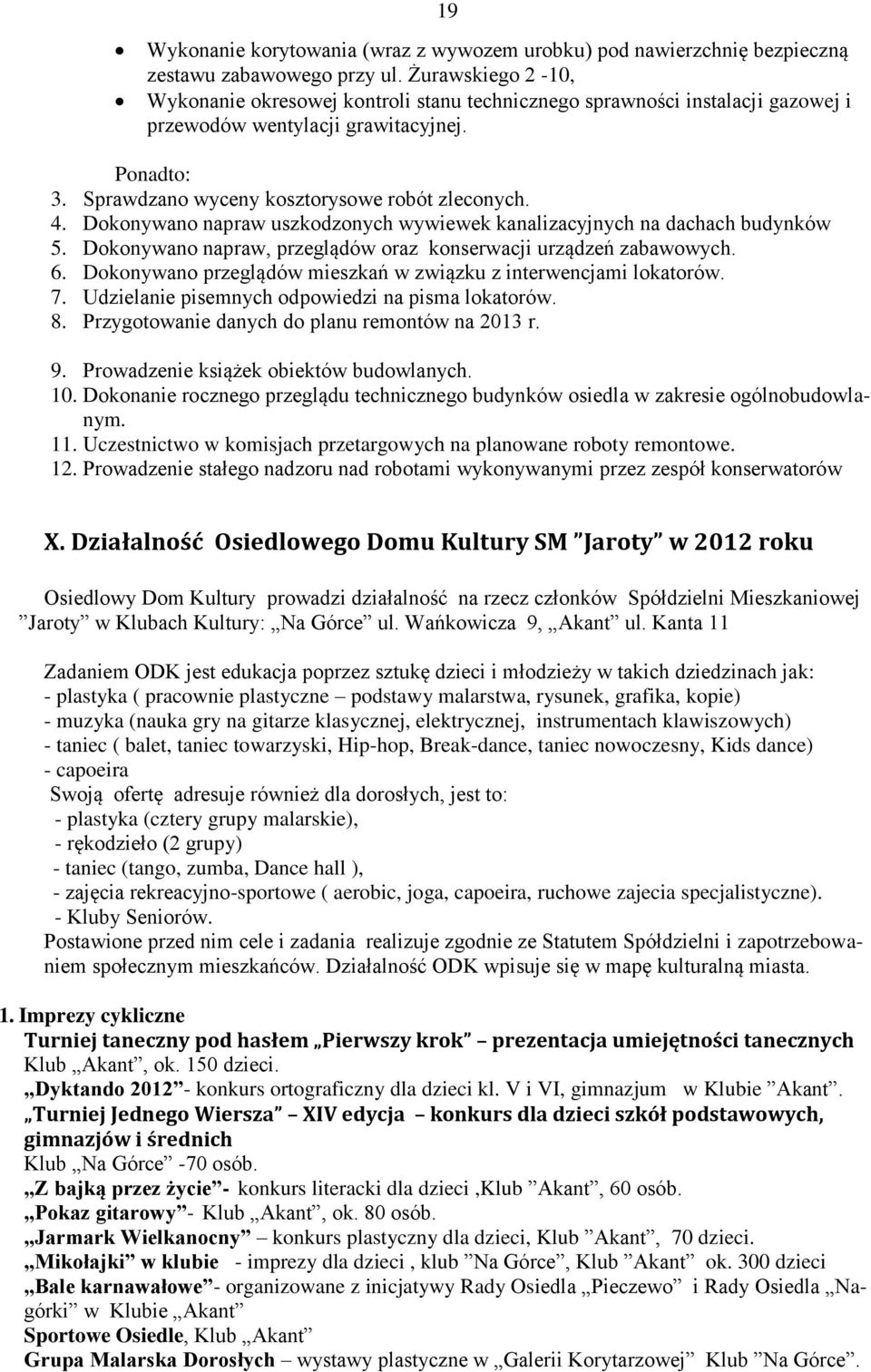 Dokonywano napraw uszkodzonych wywiewek kanalizacyjnych na dachach budynków 5. Dokonywano napraw, przeglądów oraz konserwacji urządzeń zabawowych. 6.