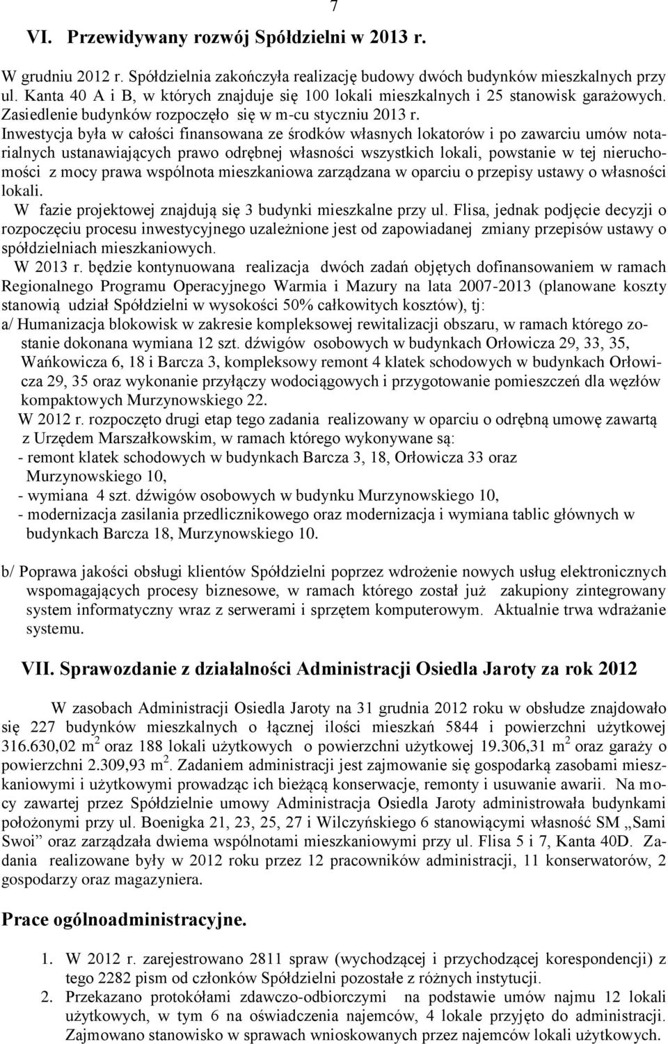 Inwestycja była w całości finansowana ze środków własnych lokatorów i po zawarciu umów notarialnych ustanawiających prawo odrębnej własności wszystkich lokali, powstanie w tej nieruchomości z mocy