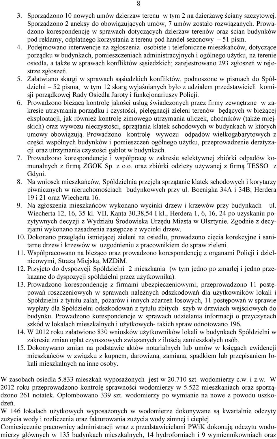 Podejmowano interwencje na zgłoszenia osobiste i telefoniczne mieszkańców, dotyczące porządku w budynkach, pomieszczeniach administracyjnych i ogólnego użytku, na terenie osiedla, a także w sprawach