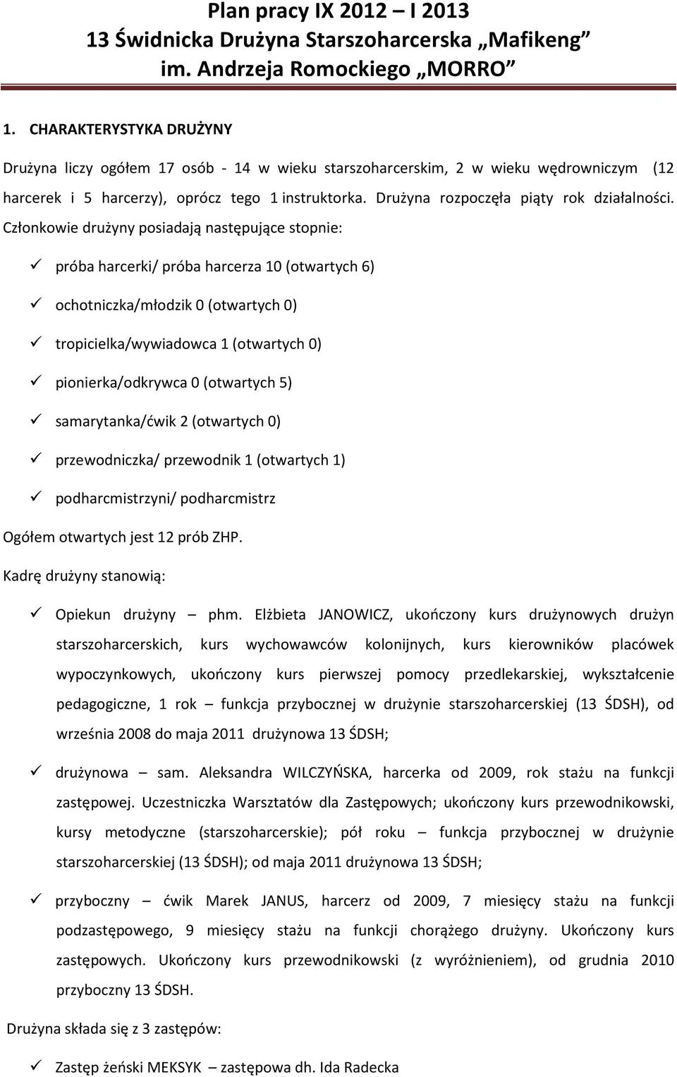 Członkowie posiadają następujące stopnie: próba harcerki/ próba harcerza 10 (otwartych 6) ochotniczka/młodzik 0 (otwartych 0) tropicielka/wywiadowca 1 (otwartych 0) pionierka/odkrywca 0 (otwartych 5)